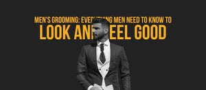 Men's Grooming: Everything Men Need to Know To Look And Feel Good - Dari Mooch