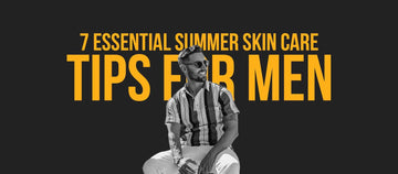 7 Essential Summer Skin Care Tips for Men - Dari Mooch